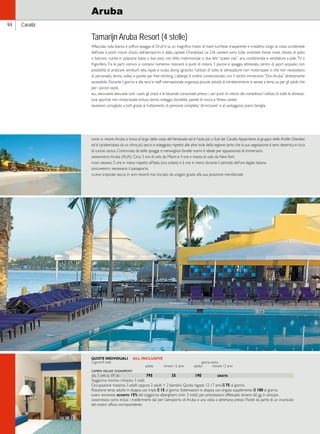 94 Caraibi 
Aruba 
Tamarijn Aruba Resort (4 stelle) 
Affacciato sulla bianca e soffice spiaggia di Druif e su un magnifico tratto di mare turchese, trasparente e cristallino lungo la costa occidentale 
dell’isola a pochi minuti d’auto dall’aeroporto e dalla capitale Oranjestad. Le 236 camere sono tutte orientate fronte mare, dotate di patio 
o balcone, riunite in palazzine basse a due piani, con letto matrimoniale o due letti “queen size”, aria condizionata e ventilatore a pale, TV e 
frigorifero. Tra le parti comuni si contano numerosi ristoranti e punti di ristoro, 3 piscine e spiaggia attrezzata, centro di sport acquatici con 
possibilità di praticare windsurf, vela, kayak e scuba diving (gratuito l’utilizzo di tutte le attrezzature non motorizzate o che non necessitano 
di personale), tennis, volley e parete per free climbing. L’albergo è inoltre convenzionato con il centro immersioni “Divi-Aruba” direttamente 
accessibile. Durante il giorno e alla sera lo staff internazionale organizza piccole attività di intrattenimento e serate a tema sia per gli adulti che 
per i piccoli ospiti. 
all inclusive include: tutti i pasti, gli snack e le bevande consumate presso i vari punti di ristoro del complesso; l’utilizzo di tutte le attrezza-ture 
sportive non motorizzate incluso tennis, noleggio biciclette, parete di roccia e fitness center. 
giudizio: consigliato a tutti grazie al trattamento di pensione completa “all-inclusive” e al vantaggioso piano famiglia. 
dove si trova: Aruba si trova al largo della costa del Venezuela ed è l’isola più a Sud dei Caraibi. Appartiene al gruppo delle Antille Olandesi 
ed è caratterizzata da un clima più secco e soleggiato rispetto alle altre isole della regione tanto che la sua vegetazione è semi desertica e ricca 
di curiosi cactus. Contornata da belle spiagge e meravigliosi fondali marini è ideale per appassionati di immersioni. 
aeroporto: Aruba (AUA). Circa 3 ore di volo da Miami e 4 ore e mezza di volo da New York. 
fuso orario: 5 ore in meno rispetto all’Italia (ora solare) e 6 ore in meno durante il periodo dell’ora legale italiana. 
documenti: necessario il passaporto. 
clima: tropicale secco, in anni recenti mai toccato da uragani grazie alla sua posizione meridionale. 
QUOTE INDIVIDUALI ALL INCLUSIVE 
5 giorni/4 notti giorno extra 
adulto minore 12 anni adulto minore 12 anni 
camera deluxe oceanfront 
dal 1 apr al 19 dic 795 35 190 gratis 
Soggiorno minimo richiesto 3 notti. 
Occupazione massima 3 adulti oppure 2 adulti + 2 bambini. Quota ragazzi 12-17 anni E 75 al giorno. 
Riduzione terzo adulto in doppia uso tripla E 15 al giorno. Sistemazioni in doppia uso singola supplemento E 100 al giorno. 
early booking: sconto 15% del soggiorno alberghiero (min. 3 notti) per prenotazioni effettuate almeno 60 gg. in anticipo. 
assistenza: sono inclusi i trasferimenti da/ per l’aeroporto di Aruba e una visita a settimana presso l’hotel da parte di un incaricato 
del nostro ufficio corrispondente. 
 