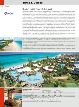 96 Caraibi 
Turks  Caicos 
Beaches Turks  Caicos (4 stelle sup.) 
Direttamente sulla stupenda spiaggia di Grace Bay, il complesso dista circa 15 minuti dall’aeroporto e si suddivide in 3 sezioni: “Caribbean 
Village” il nucleo originario con camere in corpo centrale (“Turquoise”/ ”Caicos”) o disseminate nel giardino tropicale, il “French Village” più 
tranquillo e arretrato, con camere “French Village Luxury” disposte in eleganti palazzine basse armoniosamente raccolte intorno a una grande 
piscina con giardini e bistrò in stile parigino, e il più recente “Italian Village” con sistemazioni familiari di minimo 2 camere e suite che possono 
arrivare ad ospitare fino a 12 persone ed inserite in un grandioso edificio di diversi piani. Anche qui una immensa piscina disposta su più livelli, 
collegata con vasche idromassaggio e ornata con statue e colonne d’ispirazione classicheggiante: un insieme di stili che può risultare eccentrico 
ma senza dubbio di grande effetto e suggestione. Riassumendo, si contano un totale di 453 camere suddivise in ben trenta differenti tipologie e 
metrature per soddisfare ogni tipo di nucleo familiare, 11 ristoranti e 7 bar, 6 piscine più varie vasche per idromassaggi, centro SPA “Red Lane” 
(servizi a pagamento), sala giochi elettronici, numerosissime attrezzature sportive e nautiche, centro diving. bambini: grande attenzione per i 
piccoli ospiti, con ambienti e personale professionale dedicato. “Care Bear Nursery” per neonati fino a 23 mesi; “Cuba Kids Club” per bimbi di 
2-3 anni; “Barracuda Club” per bimbi di 4-5 anni; “Pirate Island Waterpark” dai 5 anni in su e infine gli acquafun e i simulatori d’onda surf per i più 
grandicelli e la discoteca per adolescenti e teenagers. all inclusive include: pensione completa con possibilità di pasti e bevande a volontà 
praticamente ad ogni ora grazie ai numerosi ristoranti e punti di ristoro, nonché l’utilizzo gratuito e illimitato di tutte le attrezzature sportive e 
di intrattenimento. Programma settimanale con spettacoli e serate a tema; utilizzo dei miniclub. Non esistono vincoli o barriere fra le tre sezioni 
e gli tutti gli ospiti possono liberamente scegliere ristoranti, piscine, attrezzature e quant’altro in base ai propri gusti. 
giudizio: le camere del “French Village” sono le più idonee alla clientela italiana. Resort ideale per i single, le coppie e le famiglie con bambini; 
ambiente sportivo e disinvolto, romantico e divertente. Spiaggia eccezionale di sabbia fine e bianchissima. 
dove si trova: a Sud delle Bahamas, ad Est di Cuba e a Nord di Haiti. Sono un arcipelago formato da 2 isole principali, Grand Turk e Providen-ciales 
e da una manciata di isolotti disabitati. Protette da una vasta barriera corallina, godono di un mare dai colori eccezionali. 
aeroporto: Providenciales (PLS). Circa 2 ore di volo da Miami e circa 3 ore 40 minuti di volo da New York. Si può rientrare in Italia via Miami 
con voli intercontinentali in coincidenza. 
fuso orario: 5 ore in meno rispetto all’Italia (ora solare) e 6 ore in meno durante il periodo dell’ora legale. 
documenti: necessario il passaporto con almeno 6 mesi di validità residua. Nessun visto ma si paga in contanti una tassa d’imbarco in uscita 
di circa a $ 35 per persona. 
clima: prevalentemente secco e mite con giorni assolati e serate piacevolmente fresche. Le temperature superano i 30° di giorno e scendono 
a circa 20° la sera. Possibili uragani fra Settembre e Ottobre. 
QUOTE INDIVIDUALI ALL INCLUSIVE 
5 giorni/4 notti dal 26 Aprile al 19 Dicembre giorno extra 
adulto minore 16 anni adulto minore 16 anni 
camera turquoise deluxe (d-king) 1.400 400 350 100 
camera caicos premium (p-king) 1.460 400 365 100 
camera french village luxury (f-king) 1.560 400 390 100 
occupazione massima: 3 adulti oppure 2 adulti + 2 minori 16 anni in camera con 2 letti “queen size” (cod. DD/PD/FD); disponibili su richiesta 
tipologie “family suite” di varie dimensioni che possono ospitare fino a 12 occupanti. 
Supplemento singola E 125 al giorno. Terzo adulto supplemento E 115 al giorno. 
offerta speciale: sconto 30% del soggiorno alberghiero (solo per la quota adulto, min. 3 notti). 
assistenza: sono inclusi i trasferimenti da/ per l’aeroporto di Providenciales a cura dello staff dell’hotel. 
 