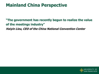 Mainland China Perspective
“The government has recently begun to realize the value
of the meetings industry”
Haiyin Lieu, CEO of the China National Convention Center

 