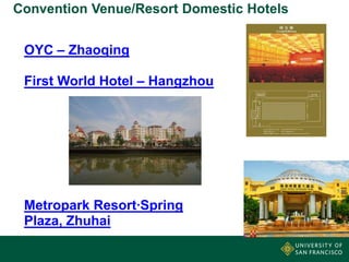 Convention Venue/Resort Domestic Hotels
OYC – Zhaoqing
First World Hotel – Hangzhou

Metropark Resort·Spring
Plaza, Zhuhai

 
