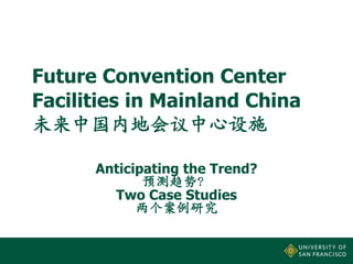 Future Convention Center
Facilities in Mainland China
未来中国内地会议中心设施
Anticipating the Trend?
预测趋势？
Two Case Studies
两个案例研究

 