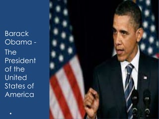 Barack
Obama -
The
President
of the
United
States of
America
 