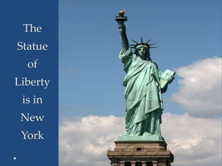 The
Statue
of
Liberty
is in
New
York
 