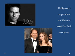 Hollywood
superstars
are the real
asset for their
economy.
 