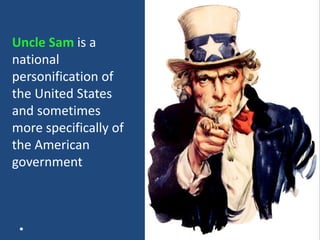 Uncle Sam is a
national
personification of
the United States
and sometimes
more specifically of
the American
government
 