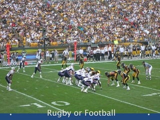 Rugby or Football
 