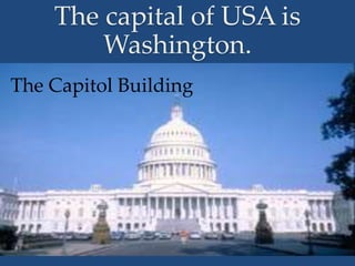 The capital of USA is
Washington.
The Capitol Building
 