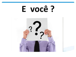 E você ?
 