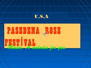 U.S.A
PASEDENA ROSE
FEST VALİMusic: A melodie for you.
 