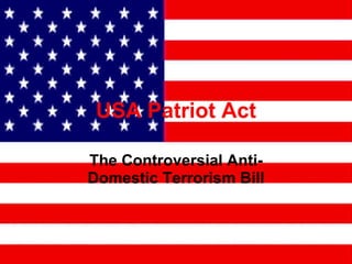 USA Patriot Act The Controversial Anti-Domestic Terrorism Bill 