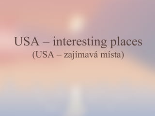 USA – interesting places
(USA – zajímavá místa)

 