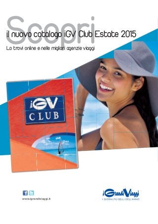 www.igrandiviaggi.it
Scopriil nuovo catalogo iGV Club Estate 2015
Lo trovi online e nelle migliori agenzie viaggi
 