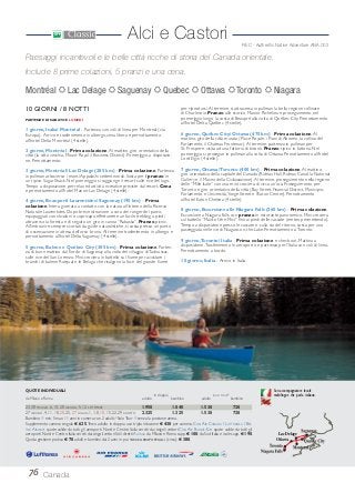 Montréal Lac Delage Saguenay Quebec Ottawa Toronto Niagara
76 Canada
10 GIORNI / 8 NOTTI
PARTENZE DI SABATO E LUNEDÌ
1 giorno, Italia/ Montréal - Partenza con voli di linea per Montreal (via
Europa). Arrivo e trasferimento in albergo, cena libera e pernottamento
all’hotel Delta Monrtéal (4 stelle).
2 giorno, Montréal - Prima colazione.Al mattino, giro orientativo della
città (la città vecchia, Mount Royal il Business District). Pomeriggio a disposizio-
ne. Pernottamento.
3 giorno, Montréal/ Lac Delage (285 km) - Prima colazione. Partenza
in pullman attraverso i monti Appalachi settentrionali. Sosta per il pranzo in
un tipico Sugar Shack. Nel pomeriggio si raggiunge il resort sulle rive del lago.
Tempo a disposizione per relax ed attività ricreative previste dal resort. Cena
e pernottamento all’hotel Manoir Lac Delage (4 stelle).
4 giorno, Beauport/ Laurentides/ Saguenay (195 km) - Prima
colazione. Intera giornata a contatto con la natura all’interno della Riserva
Naturale Laurentides. Dopo breve istruzione a cura dei ranger del parco,
equipaggiati con stivaloni e copricapo effettuerete un facile trekking a piedi
attraverso la foresta e di seguito un giro in canoa “Rabaska”. Pranzo picnic.
All’imbrunire, sempre scortati da guide naturalistiche, si sosta presso un punto
di osservazione in attesa dell’orso bruno.Al termine trasferimento in albergo e
pernottamento all’hotel Delta Saguenay (4 stelle).
5 giorno, Balene e Québec City (385 km) - Prima colazione. Parten-
za di buon mattino dal fiordo di Saguenay alla volta del villaggio diTadoussac,
sulle rive del San Lorenzo. Mini-crociera in battello sul fiume per avvistare i
branchi di balene Rorqual e le Beluga che risalgono la foce del grande fiume
per riprodursi.Al termine, si attraversa in pullman la bella regione collinare
di Charlevoix. Pranzo allo storico Manoir Richelieu e proseguimento nel
pomeriggio lungo la costa di Beaupré alla volta di Québec City. Pernottamento
all’hotel Delta Québec (4 stelle).
6 giorno, Québec City/ Ottawa (475 km) - Prima colazione.Al
mattino, giro della città murata (Place Royale, i Piani di Abramo, la collina del
Parlamento, il Chateau Frontenac).Al termine, partenza in pullman per
St. Prosper e visita ad una fattoria di bisonti. Pranzo tipico in fattoria. Nel
pomeriggio si prosegue in pullman alla volta di Ottawa. Pernottamento all’hotel
Lord Elgin (4 stelle).
7 giorno, Ottawa/Toronto (400 km) - Prima colazione.Al mattino,
giro orientativo della capitale del Canada (Rideau Hall, Rideau Canal, la National
Gallery e il Museo della Civilizzazione).Al termine, proseguimento nella regione
delle “Mille Isole” con una mini-crociera di circa un’ora. Proseguimento per
Toronto e giro orientativo della città (Bay Street, Financial District, Municipio,
Parlamento e Università,Yonge Street e l’Eaton Center). Pernottamento
all’hotel Eaton Chelsea (4 stelle).
8 giorno, Escursione alle Niagara Falls (260 km) - Prima colazione.
Escursione a Niagara Falls con pranzo in ristorante panoramico. Mini-crociera
sul battello “Maid-of-the-Mist” fino ai piedi delle cascate (meteo permettendo).
Tempo a disposizione presso le cascate e, sulla via del ritorno, sosta per una
passeggiata nelle vie di Niagara-on-the-Lake. Pernottamento aToronto.
9 giorno,Toronto/ Italia - Prima colazione e check-out. Mattina a
disposizione.Trasferimento in aeroporto e partenza per l’Italia con voli di linea.
Pernottamento a bordo.
10 giorno, Italia - Arrivo in Italia.
Alci e Castori REC - Authentic Native Adventure ANA 002
Paesaggi incantevoli e le belle città ricche di storia del Canada orientale.
Include 8 prime colazioni, 5 pranzi e una cena.
Con accompagnatore locale
multilingue che parla italiano.
Lac Delage
23, 30 MAGGIO, 6, 13, 20 GIUGNO, 5, 12 SETTEMBRE 1.950 1.040 1.530 720
27 GIUGNO, 4, 11, 18, 20, 25, 27 LUGLIO, 1, 3, 8, 10, 15, 22, 29 AGOSTO 2.325 1.325 1.530 720
Bambino = min. 5 max 11 anni in camera con 2 adulti; *SoloTour = senza la porzione aerea.
Supplemento camera singola € 625.Terzo adulto in doppia uso tripla riduzione € 430 per camera. CON AIR CANADA / LUFTHANSA / BRI-
TISH AIRWAYS quote valide da tutti gli aeroporti Nord e Centro Italia serviti dai singoli vettori.CON AIR FRANCE-KLM quote valide da tutti gli
aeroporti Nord e Centro Italia serviti dai singoli vettori.Voli diretti ALITALIA da Milano e Roma supp.€ 100;da Sud Italia e isole supp.€ 190.
Quota gestione pratica € 70 adulti e bambini dai 2 anni in poi. TASSE AEROPORTUALI (circa): € 380.
QUOTE INDIVIDUALI
in doppia SOLO TOUR*
da Milano e Roma adulto bambino adulto bambino
 