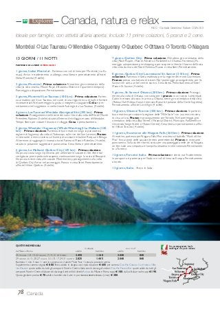 Montréal Lac Taureau Wendake Saguenay Quebec Ottawa Toronto Niagara
78 Canada
13 GIORNI / 11 NOTTI
PARTENZE DI LUNEDÌ E MERCOLEDÌ
1 giorno, Italia/ Montréal - Partenza con voli di linea per Montreal (via Eu-
ropa).Arrivo e trasferimento in albergo, cena libera e pernottamento all’hotel
Delta Montréal (4 stelle).
2 giorno, Montréal - Prima colazione.Al mattino, giro orientativo della
città (la città vecchia, Mount Royal, il Business District e il quartiere olimpico).
Pomeriggio a disposizione. Pernottamento.
3 giorno, Montréal/ LacTaureau (180 km) - Prima colazione. Parten-
za al mattino per il LacTaureau, nel cuore di una regione ricca di laghi e foreste
incontaminate. Nel pomeriggio la guida vi insegnerà a pagaiare. Cena e per-
nottamento nel suggestivo e confortevole Auberge du LacTaureau (4 stelle).
4 giorno, LacTaureau/Wendake Aboriginal Site (395 km) - Prima
colazione. Proseguimento nelle terre dei nativi Uroni alla volta dell’Hotel Musée
Prémières Nations (3 stelle) situato all’interno del villaggio-museo di Wendake.
Tempo libero per visitare il museo e il villaggio. Cena e pernottamento.
5 giorno,Wendake / Saguenay (Whale Watching)/ La Malbaie (300
km) - Prima colazione. Partenza di buon mattino lungo la panoramica
regione di Saguenay alla volta diTadoussac, sulle rive del San Lorenzo. Pranzo
in ristorante e mini-crociera sul fiume per avvistare le balene Rorqual e Beluga.
Al termine, si raggiunge il rinomato hotel Fairmont Manoir Richelieu (4 stelle)
situato in posizione suggestiva e panoramica. Cena libera e pernottamento.
6 giorno, La Malbaie/ Québec City (145 km) - Prima colazione.
Dopo una sosta lungo il percorso per ammirare le cascate di Ste.Anne dal
vertiginoso ponte pedonale sospeso, continuazione lungo la costa di Beaupré.
Dopo una breve visita alle cascate Montmorency, proseguimento alla volta
di Québec City.Arrivo nel pomeriggio. Pranzo e cena liberi. Pernottamento
all’hotel Hilton Québec (4 stelle).
7 giorno, Québec City - Prima colazione.Al mattino, giro orientativo della
città (Place Royale, i Piani di Abramo, il Parlamento, il Chateau Frontenac). Po-
meriggio a disposizione per shopping e per scoprire in libertà il fascino dell’unica
città cinta da mura del Nord America. Pranzo e cena liberi. Pernottamento.
8 giorno, Quebec City/ Laurentians/ St. Saveur (310 km) - Prima
colazione. Partenza in tarda mattinata per la regione dei monti Laurentians.
Pranzo presso una fattoria di bisonti. Nel pomeriggio, proseguimento per St.
Saveur che vanta un bel centro storico. Cena libera. Pernottamento all’hotel
Manoir St. Saveur (4 stelle).
9 giorno, St. Saveur/ Ottawa (200 km) - Prima colazione. Prosegui-
mento alla volta di Ottawa, con sosta per il pranzo in un rustico Lumberjack
Cabin in mezzo al bosco. In arrivo a Ottawa, breve giro orientativo della città
(Rideau Hall, Rideau Canal, il mercato Byward, il palazzo della Corte Suprema).
Pernottamento all’hotel Lord Elgin (4 stelle).
10 giorno, Ottawa/Toronto (430 km) - Prima colazione. Si parte di
buon mattino per visitare la regione delle “Mille Isole” con una mini-crociera
di circa un’ora. Pranzo e proseguimento perToronto. Nel pomeriggio, giro
orientativo della città (Bay Street, il Financial District, Municipio, Parlamento e
Università,Yonge Street e l’Eaton Center). Cena libera e pernottamento all’ho-
tel HiltonToronto (4 stelle).
11 giorno, Escursione alle Niagara Falls (260 km) - Prima colazione.
Al mattino, partenza per Niagara Falls. Mini-crociera sul battello “Maid-of-the-
Mist” fino ai piedi delle cascate (meteo permettendo). Pranzo in ristorante
panoramico. Sulla via del ritorno, sosta per una passeggiata nelle vie di Niagara-
on-the-Lake, una simpatica e tranquilla cittadina in stile coloniale. Pernottamen-
to aToronto.
12 giorno,Toronto/ Italia - Prima colazione e check-out.Trasferimento
in aeroporto e partenza per l’Italia con voli di linea via Europa. Pernottamento
a bordo.
13 giorno, Italia - Arrivo in Italia.
Canada, natura e relaxREC - Canada Grandeur Nature CGN 002
Ideale per famiglie, con attività all’aria aperta. Include 11 prime colazioni, 5 pranzi e 2 cene.
Con accompagnatore locale
multilingue che parla italiano.
25 MAGGIO, 1, 8, 15, 22 GIUGNO, 7, 14, 21 SETTEMBRE 2.450 1.160 2.040 840
29 GIUGNO, 6, 13, 20, 27 LUGLIO, 3, 5, 10, 17, 24, 31 AGOSTO 2.825 1.445 2.040 840
Bambino = min. 5 max 11 anni in camera con 2 adulti; *SoloTour = senza la porzione aerea.
Supplemento camera singola € 880.Terzo adulto in doppia uso tripla riduzione € 605 per camera. CON AIR CANADA / LUFTHANSA / BRI-
TISH AIRWAYS quote valide da tutti gli aeroporti Nord e Centro Italia serviti dai singoli vettori. CON AIR FRANCE-KLM quote valide da tutti gli
aeroporti Nord e Centro Italia serviti dai singoli vettori.Voli diretti ALITALIA da Milano e Roma supp.€ 100;da Sud Italia e isole supp.€ 190.
Quota gestione pratica € 70 adulti e bambini dai 2 anni in poi. TASSE AEROPORTUALI (circa): € 380.
QUOTE INDIVIDUALI
in doppia SOLO TOUR*
da Milano e Roma adulto bambino adulto bambino
St. Saveur
Lac Taureau La Malbaie
 