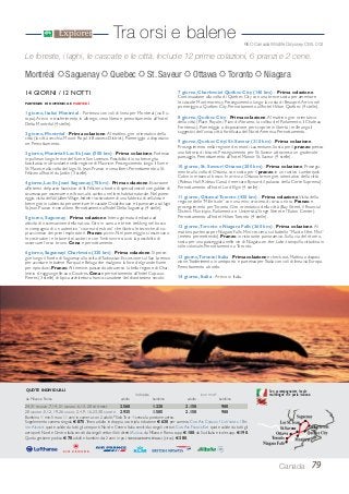 Le foreste, i laghi, le cascate e le città. Include 12 prime colazioni, 6 pranzi e 2 cene.
79Canada
REC-Canada Wildlife Odyssey CWL 002
Montréal Saguenay Quebec St. Saveur Ottawa Toronto Niagara
14 GIORNI / 12 NOTTI
PARTENZE DI DOMENICA E MARTEDÌ
1 giorno, Italia/ Montréal - Partenza con voli di linea per Montreal (via Eu-
ropa).Arrivo e trasferimento in albergo, cena libera e pernottamento all’hotel
Delta Montréal (4 stelle).
2 giorno, Montréal - Prima colazione.Al mattino, giro orientativo della
città (la città vecchia, Mount Royal, il Business District). Pomeriggio a disposizio-
ne. Pernottamento.
3 giorno, Montréal/ Lac St. Jean (500 km) - Prima colazione. Partenza
in pullman lungo le rive del fiume San Lorenzo. Possibilità di una breve gita
facoltativa in idrovolante nella regione di Mauricie. Proseguimento lungo il fiume
St. Maurice alla volta del lago St. Jean. Pranzo e cena liberi. Pernottamento a St.
Félicien all’hotel du Jardin (3 stelle).
4 giorno,Lac St.Jean/ Saguenay (70 km) - Prima colazione. Escursione
all’interno del parco faunistico di St. Félicien a bordo di speciali veicoli con gabbie di
sicurezza per osservare orsi bruni, alci, caribou nel loro habitat naturale. Nel pome-
riggio, visita delVal JalberVillage, fedele ricostruzione di una fabbrica di cellulosa e
breve giro in cabinovia per ammirare le cascate Ouiatchouan e il panorama sul lago
St. Jean. Pranzo e cena liberi. Pernottamento all’hotel Delta Saguenay (4 stelle).
5 giorno, Saguenay - Prima colazione. Intera giornata dedicata ad
attività di osservazione della natura. Giro in canoa e breve trekking nel bosco
in compagnia di un autentico “coureur des bois” che illustra le tecniche di so-
pravvivenza dei primi esploratori. Pranzo picnic. Nel pomeriggio si osservano
le costruzioni e le tane dei castori e con l’imbrunire si avrà la possibilità di
osservare l’orso bruno. Cena e pernottamento.
6 giorno, Saguenay/ Charlevoix (320 km) - Prima colazione. Si prose-
gue lungo il fiordo di Saguenay alla volta diTadoussac. Escursione sul San Lorenzo
per avvistare le balene Rorqual e Beluga che risalgono la foce del grande fiume
per riprodursi. Pranzo.Al termine, passando attraverso la bella regione di Char-
levoix si raggiunge Ile-aux-Coudres. Cena e pernottamento all’hotel Cap-aux-
Pierres (3 stelle) di tipica architettura franco-canadese del diciottesimo secolo.
7 giorno, Charlevoix/ Québec City (140 km) - Prima colazione.
Continuazione alla volta di Quebec City con una breve sosta per ammirare
le cascate Montmorency. Proseguimento lungo la costa di Beaupré.Arrivo nel
pomeriggio a Québec City. Pernottamento all’hotel Hilton Québec (4 stelle).
8 giorno, Québec City - Prima colazione.Al mattino giro orientativo
della città (Place Royale, i Piani di Abramo, la collina del Parlamento, il Chateau
Frontenac). Pomeriggio a disposizione per scoprire in libertà i mille angoli
suggestivi dell’unica città fortificata del Nord America. Pernottamento.
9 giorno, Quebec City/ St. Saveur (310 km) - Prima colazione.
Proseguimento nella regione dei monti Laurentians. Sosta per il pranzo presso
una fattoria di bisonti. Proseguimento per St. Saveur attraverso un gradevole
paesaggio. Pernottamento all’hotel Manoir St. Saveur (4 stelle).
10 giorno, St. Saveur/ Ottawa (200 km) - Prima colazione. Prosegui-
mento alla volta di Ottawa, con sosta per il pranzo in un rustico Lumberjack
Cabin in mezzo al bosco. In arrivo a Ottawa breve giro orientativo della città
(Rideau Hall, Rideau Canal, il mercato Byward, il palazzo della Corte Suprema).
Pernottamento all’hotel Lord Elgin (4 stelle).
11 giorno, Ottawa/Toronto (430 km) - Prima colazione.Visita della
regione delle “Mille Isole” con una mini-crociera di circa un’ora. Pranzo e
proseguimento perToronto. Giro orientativo della città (Bay Street, il Financial
District, Municipio, Parlamento e Università,Yonge Street e l’Eaton Center).
Pernottamento all’hotel HiltonToronto (4 stelle).
12 giorno,Toronto e Niagara Falls (260 km) - Prima colazione.Al
mattino partenza per Niagara Falls. Mini-crociera sul battello “Maid-of-the-Mist”
(meteo permettendo). Pranzo in ristorante panoramico. Sulla via del ritorno,
sosta per una passeggiata nelle vie di Niagara-on-the-Lake, tranquilla cittadina in
stile coloniale. Pernottamento aToronto.
13 giorno,Toronto/ Italia - Prima colazione e check-out. Mattina a disposi-
zione.Trasferimento in aeroporto e partenza per l’Italia con voli di linea via Europa.
Pernottamento a bordo.
14 giorno, Italia - Arrivo in Italia.
Tra orsi e balene
Con accompagnatore locale
multilingue che parla italiano.
QUOTE INDIVIDUALI
in doppia SOLO TOUR*
da Milano e Roma adulto bambino adulto bambino
St. Saveur
24, 31 MAGGIO, 7, 14, 21 GIUGNO, 6, 13, 20 SETTEMBRE 2.560 1.220 2.150 900
28 GIUGNO, 5, 12, 19, 26 LUGLIO, 2, 4, 9, 16, 23, 30 AGOSTO 2.935 1.505 2.150 900
Bambino = min. 5 max 11 anni in camera con 2 adulti; *SoloTour = senza la porzione aerea.
Supplemento camera singola € 875.Terzo adulto in doppia uso tripla riduzione € 630 per camera. CON AIR CANADA / LUFTHANSA / BRI-
TISH AIRWAYS quote valide da tutti gli aeroporti Nord e Centro Italia serviti dai singoli vettori. CON AIR FRANCE-KLM quote valide da tutti gli
aeroporti Nord e Centro Italia serviti dai singoli vettori.Voli diretti ALITALIA da Milano e Roma supp.€ 100;da Sud Italia e isole supp.€ 190.
Quota gestione pratica € 70 adulti e bambini dai 2 anni in poi. TASSE AEROPORTUALI (circa): € 380.
 