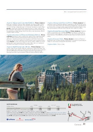 81Canada
Con accompagnatore locale
multilingue che parla italiano.
23, 30 MAGGIO, 6, 13, 20 GIUGNO 3.275 1.855 2.610 1.350
27 GIUGNO,4,11,18,25 LUGLIO,1,3,8,15,22,29 AGOSTO 3.655 2.140 2.610 1.350
Bambino = min. 5 max 11 anni in camera con 2 adulti; *SoloTour = senza la porzione aerea.
Supplemento camera singola € 945.Terzo adulto in doppia uso tripla riduzione € 400 per camera. CON AIR CANADA / LUFTHANSA / BRITISH
AIRWAYS quote valide da tutti gli aeroporti Nord e Centro Italia serviti dai singoli vettori.Da Sicilia e Sud Italia (tramite altri vettori via Roma)
supp. € 150. Quota gestione pratica € 70 adulti e bambini dai 2 anni in poi. TASSE AEROPORTUALI (circa): € 400.
QUOTE INDIVIDUALI
in doppia SOLO TOUR*
da Milano e Roma adulto bambino adulto bambino
REC - Ecological Coast to Coast ECC 001
Lac Delage
10 giorno, Calgary/ Lake Louise/ Banff (240 km) - Prima colazione.
Breve giro orientativo (Olympic Plaza, Stampede Grounds, la CalgaryTower)
e partenza in pullman attraverso le sconfinate praterie dell’Alberta. Sosta in
un ranch e tempo a disposizione per un breve giro facoltativo a cavallo. Dopo
pranzo si riparte alla volta delle Montagne Rocciose e il Lake Louise. Breve
giro orientativo della cittadina e dei suoi panoramici dintorni:Tunnel Mountain,
le cascate Bow e il Banff Springs Hotel. Cena libera e pernottamento all’hotel
Charlton’s Banff (3 stelle).
11 giorno, Escursione sul Ghiacciaio Athabaska (380 km) - Prima
colazione. Partenza di primo mattino per visitare il Parco Nazionale Jasper
lungo una delle strade più panoramiche del Nord America, che si snoda
attraverso i maestosi picchi e gli immensi ghiacciai del British Columbia. A
bordo di speciali veicoli si effettuerà un’emozionante gita sul ghiacciaio Atha-
baska. Pranzo in corso di escursione. Al termine, rientro a Banff con alcune
soste presso i punti panoramici di Peyto Lake e Bow Lake, con il ghiacciaio
Crowfoot sullo sfondo. Cena libera e pernottamento.
12 giorno, Banff/ Shuswap Lake (385 km) - Prima colazione. Conti-
nuando lungo laTrans-Canada Highway si attraversa la regione del Roger Pass.
Nel pomeriggio, breve trekking a piedi nella foresta pluviale del parco nazionale
del monte Revelstoke.Al termine, proseguimento per la regione del lago
Shuswap. Cena libera e pernottamento all’hotel Charlton’s Banff (3 stelle).
13 giorno, Shuswap Lake/Victoria (470 km) - Prima colazione. Pro-
seguendo lungo la Coaquihalla highway si raggiunge la costa del Pacifico. Imbar-
co sul ferry per l’isola diVancouver (90 minuti di navigazione) e proseguimento
perVictoria. Giro orientativo della capitale del British Columbia. Pranzo e cena
liberi, pernottamento all’hotelVictoria Marriott Inner Harbour (4 stelle).
14 giorno,Victoria/Vancouver (70 km) - Prima colazione.Al mattino,
rientro sul continente con il traghetto. Pranzo di arrivederci in ristorante a
Vancouver. Nel pomeriggio, giro orientativo della città (Stanley Park, Prospect
Point, Gastown). Pernottamento all’hotel SheratonVancouver Wall Centre (4
stelle).
15 giorno,Vancouver/ Italia - Prima colazione e check-out. Mattina a
disposizione per le ultime compere.Trasferimento in aeroporto e partenza per
l’Italia con voli di linea via Europa. Pernottamento a bordo.
16 giorno, Italia - Arrivo in Italia.
 