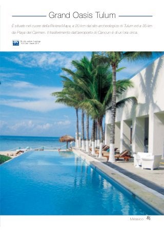 85Messico
È situato nel cuore della Riviera Maya, a 20 km dal sito archeologico di Tulum ed a 35 km
da Playa del Carmen. Il trasferimento dall’aeroporto di Cancun è di un’ora circa.
Grand Oasis Tulum
Per info: vedere il catalogo
“iGV Club” Estate 2015
 