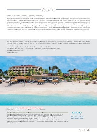 95Caraibi
Aruba
Bucuti & Tara Beach Resort (4 stelle)
A pochi minuti di distanza dall’aeroporto e dalla capitale Oranjestadt, direttamente affacciato su una delle più belle spiagge di Aruba, è un piccolo boutique hotel, caratterizzato da
un ambiente tranquillo e molto riservato. Conta complessivamente 104 unità di cui 63 fanno parte della sezione “Bucuti” e le altre della sezione “Tara”; sono tutte molto spaziose e
arredate con gusto moderno ed elegante, suddivise in varie tipologie: Standard, Superior GardenView, Deluxe OceanView e numerose Suite differenziate secondo la posizione. Non
disponendo di un ristorante l’hotel include il pernottamento con prima colazione “american buffet” e propone la simpatica formula “dine around” per cenare in ristoranti selezionati
dell’isola. Un’oasi di moderno comfort direttamente sulla spiaggia è offerta dal Sand Bar dove ci si può rilassare accompagnati da un discreto sottofondo musicale. Proprio per non
venire meno al suo carattere di resort intimo e riservato l’albergo non accetta i minori di 18 anni. SPECIALE FORMULA “DINE AROUND”: l’albergo offre la possibilità di acquistare un
carnet di voucher per usufruire della cena in diversi ristoranti convenzionati dell’isola.Atmosfera intima e accogliente, ideale per coppie in luna di miele e per chi ama la tranquillità.
CAMERA SUPERIOR GARDEN VIEW
DAL 7 APR AL 21 DIC 675 160
Sistemazione in camera “Deluxe OceanView” e bungalow “GardenView Suite” supplemento € 22 per persona al giorno.
Sistemazione bungalow “OceanView Suite”,“Bucuti Junior Suite” e “Tara Suite” supplemento € 68 per persona al giorno.
Terzo adulto (solo in Superior GardenView e Bucuti Junior Suite) RIDUZIONE 20% del soggiorno alberghiero.
Non accettati i minori di 18 anni. Supplemento singola su richiesta.
DINE AROUND: ogni cena € 44 per persona (i voucher preacquistati non sono rimborsabili in caso di mancato utilizzo).
ASSISTENZA: sono inclusi i trasferimenti da/ per l’aeroporto di Aruba e una visita a settimana presso l’hotel da parte di un incaricato
del nostro ufficio corrispondente.
QUOTE INDIVIDUALI PERNOTTAMENTO E PRIMA COLAZIONE
5 giorni/4 notti in doppia giorno extra
DOVE SI TROVA:Aruba si trova al largo della costa delVenezuela ed è l’isola più a Sud dei Caraibi.Appartiene al gruppo delle Antille Olandesi ed è caratterizzata da un clima più secco
e soleggiato rispetto alle altre isole della regione tanto che la sua vegetazione è semi desertica e ricca di curiosi cactus. Contornata da belle spiagge e meravigliosi fondali marini è
ideale per appassionati di immersioni.
AEROPORTO:Aruba (AUA). Circa 3 ore di volo da Miami e 4 ore e mezza di volo da NewYork.
FUSO ORARIO: 5 ore in meno rispetto all’Italia (ora solare) e 6 ore in meno durante il periodo dell’ora legale italiana.
DOCUMENTI: necessario il passaporto.
CLIMA: tropicale secco.
 