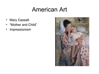 American Art
• Mary Cassatt
• “Mother and Child”
• Impressionism
 