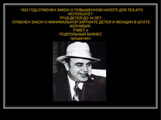1922 ГОД-ОТМЕНЕН ЗАКОН О ПОВЫШЕННОМ НАЛОГЕ ДЛЯ ТЕХ,КТО ИСПОЛЬЗУЕТ ТРУД ДЕТЕЙ ДО 14 ЛЕТ . ОТМЕНЕН ЗАКОН О МИНИМАЛЬНОЙ ЗАРПЛАТЕ ДЕТЕЙ И ЖЕНЩИН В ШТАТЕ КОЛУМБИЯ . РЭКЕТ  и  ПОДПОЛЬНЫЙ БИЗНЕС  процветают. Аль   Капоне   