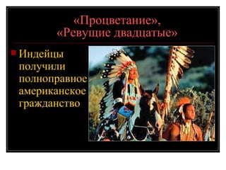 «Процветание»,  «Ревущие двадцатые»   Индейцы получили полноправное американское гражданство 
