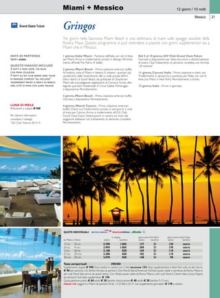 Miami + Messico 
12 giorni / 10 notti 
Messico 21 
Grand Oasis Tulum Gringos 
Tre giorni nella fascinosa Miami Beach e una settimana di mare sulle spiagge assolate della 
Riviera Maya. Questo programma si può estendere a piacere con giorni supplementari sia a 
Miami che in Messico. 
1 giorno, Italia/ Miami - Partenza dall’Italia con voli di linea 
per Miami. Arrivo e trasferimento privato in albergo. Pernotta-mento 
all’hotel The Palms (4 stelle). 
2 giorno, Miami Beach - Prima colazione american buffet. 
Al mattino, visita di Miami in italiano. Si visitano i quartieri più 
caratteristici: dalle straordinarie ville su isole private all’Art 
Déco district di South Beach, dai grattacieli di Downtown 
Miami alla lussureggiante vegetazione di Coconut Grove, all’e-legante 
quartiere residenziale di Coral Gables. Pomeriggio 
a disposizione. Pernottamento. 
3 giorno, Miami Beach - Prima colazione american buffet. 
Giornata a disposizione. Pernottamento. 
4 giorno, Miami/ Cancun - Prima colazione american 
buffet. Check out. Trasferimento privato in aeroporto e volo 
di linea per Cancun. Arrivo e trasferimento all’iGV Club 
Grand Oasis Tulum. Sistemazione in camera ed inizio del 
soggiorno balneare con trattamento di pensione completa. 
Pernottamento. 
Dal 5 al 10 giorno, iGV Club Grand Oasis Tulum 
Giornate a disposizione per relax, escursioni e attività balneare 
al nostro Club. Trattamento di pensione completa, con formula 
“all inclusive”. 
11 giorno, Cancun/ Italia - Prima colazione e check out. 
Trasferimento in aeroporto e partenza per l’Italia con voli di 
linea (via Miami o New York). Pernottamento a bordo. 
12 giorno, Italia - Arrivo in giornata. 
Quote individuali 
in doppia giorni extra The Palms giorni extra Grand Oasis 
da Milano e Roma adulto bambino adulto bambino adulto bambino 
17-dic 25-dic 2.390 1.065 127 21 130 gratis 
26-dic 4-gen 2.945 1.065 268 21 130 gratis 
5-gen 26-feb 2.180 820 169 21 110 gratis 
27-feb 29-mar 2.300 820 182 21 110 gratis 
30-mar 30-apr 2.070 820 148 21 90 gratis 
Tasse aeroportuali 390/450 
Supplemento singola e 990. Terzo adulto in camera con 2 letti riduzione 15%. Stop supplementare a New York sulla via del ritorno 
e 90 per persona. Con British Airways (e partners One World: Iberia/American Airlines) quote valide in partenza da Roma, Milano e 
altri scali Nord Italia serviti da questi vettori. Con Alitalia quote valide da Roma, Milano e altri scali Nord e Centro Italia incluso Napoli; 
da aeroporti Sud Italia supplemento e 150. 
Quota gestione pratica e 60 adulti; e 30 bambini. Assicurazione e 40 adulti; e 30 bambini 0-12 anni. 
periodi top: soggiorni a Miami nei periodi 5-8 dic. 13-23 feb. e 25-31 mar. supplemento giornaliero e 178 a camera. 
date di partenza 
tutti i giorni 
questo viaggio INCLUDe 
3 notti a miami hotel the palms 
con prima colazione 
7 notti all’igv club grand oasis tulum 
in pensione completa “all inclusive” 
trasferimenti privati a miami e in messico 
giro città di miami con guida italiana 
luna di miele 
Riduzione a coppia €100 
Per ulteriori informazioni 
consultare il catalogo 
“iGV Club” Inverno 2013-14 
 