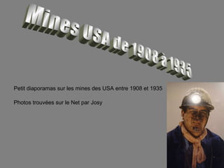 Mines USA de 1908 à 1935 Petit diaporamas sur les mines des USA entre 1908 et 1935 Photos trouvées sur le Net par Josy 