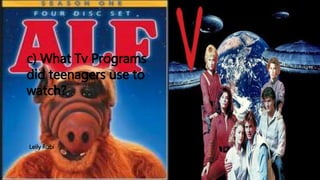 c) What Tv Programs 
did teenagers use to 
watch? 
Leily Rubi 
 