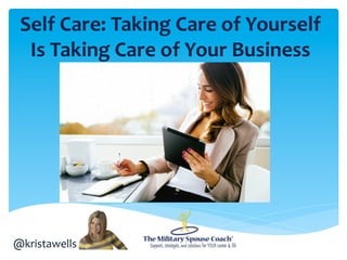 Self	Care:	Taking	Care	of	Yourself		
Is	Taking	Care	of	Your	Business		
@kristawells	
 