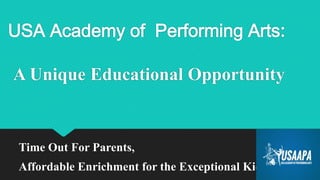 USA Academy of Performing Arts:
A Unique Educational Opportunity

Time Out For Parents,
Affordable Enrichment for the Exceptional Kids!

 