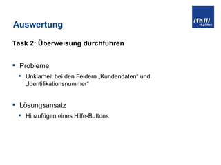 Auswertung Task 2: Überweisung durchführen Probleme Unklarheit bei den Feldern „Kundendaten“ und „Identifikationsnummer“ Lösungsansatz Hinzufügen eines Hilfe-Buttons 