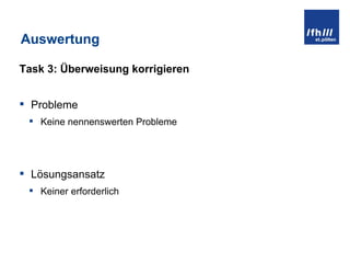 Auswertung Task 3: Überweisung korrigieren Probleme Keine nennenswerten Probleme Lösungsansatz Keiner erforderlich 