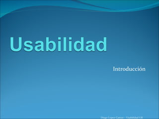 Introducción Diego Lopez Castan – Usabilidad UB 