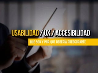 Usabilidad / Ux / Accesibilidad