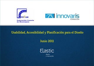 Usabilidad, Accesibilidad y Planificación para el Diseño

                      Junio 2011
 