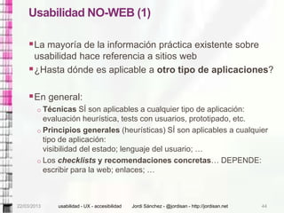 Usabilidad NO-WEB (1)

     La mayoría de la información práctica existente sobre
      usabilidad hace referencia a siti...