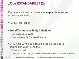 ¿Qué ESTÁNDARES? (2)

    Recomendaciones y normativas específicas sobre
    accesibilidad web:

     Section 508 (USA)

...