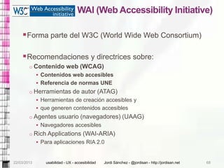 WAI (Web Accessibility Initiative)

     Forma parte del W3C (World Wide Web Consortium)

     Recomendaciones y directr...