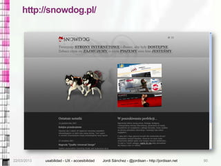 http://snowdog.pl/




ACCESIBILIDAD WEB. 29-nov-2007, Madrid
22/03/2013     usabilidad - UX - accesibilidad   Jordi Sánch...