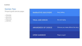 Games Tips
Porque la gente ama los juegos
_ Entender
_ Aprender
_ Opciones
_ Libertad
Usabilidad
 