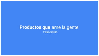 Paul Autran
Productos que ame la gente
 