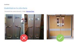 Usabilidad en la vida diaria
Haciendo las cosas obvias Ej: Video- Norman Door
Usabilidad
 