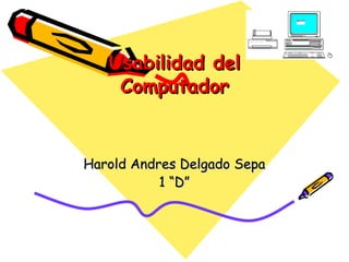 Usabilidad del Computador Harold Andres Delgado Sepa 1 “D” 