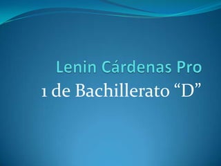 Lenin Cárdenas Pro1 de Bachillerato “D”