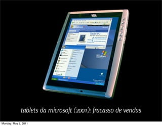 tablets da microsoft (2001): fracasso de vendas
Monday, May 9, 2011
 