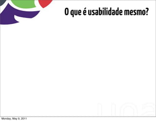 O que é usabilidade mesmo?




Monday, May 9, 2011
 