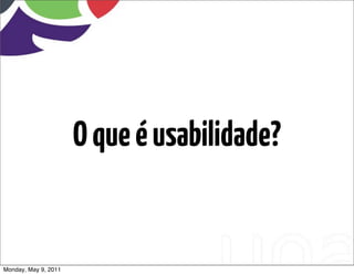 O que é usabilidade?


Monday, May 9, 2011
 