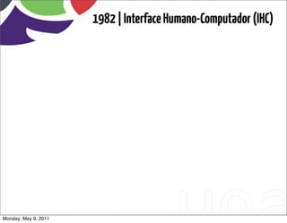 1982 | Interface Humano-Computador (IHC)




Monday, May 9, 2011
 