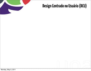 Design Centrado no Usuário (DCU)




Monday, May 9, 2011
 