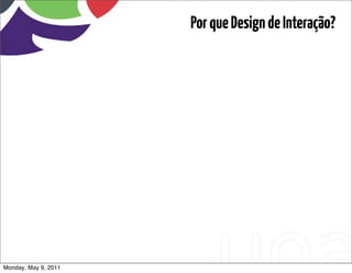 Por que Design de Interação?




Monday, May 9, 2011
 